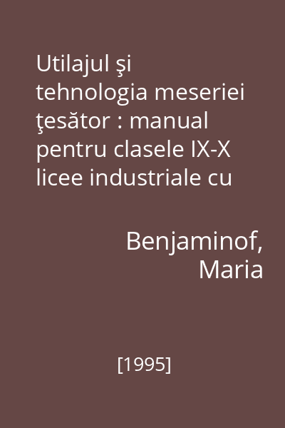 Utilajul şi tehnologia meseriei ţesător : manual pentru clasele IX-X licee industriale cu profil de industrie uşoară şi şcoli profesionale