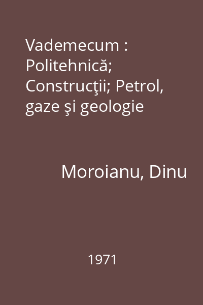 Vademecum : Politehnică; Construcţii; Petrol, gaze şi geologie