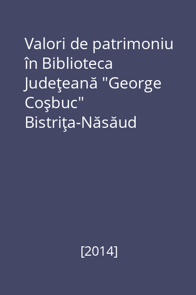 Valori de patrimoniu în Biblioteca Judeţeană "George Coşbuc" Bistriţa-Năsăud