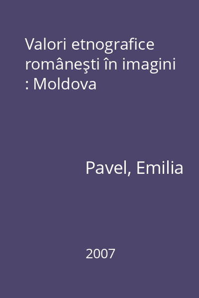 Valori etnografice româneşti în imagini : Moldova