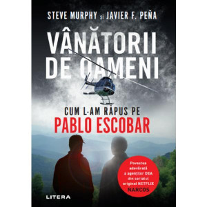 Vânătorii de oameni : cum l-am răpus pe Pablo Escobar