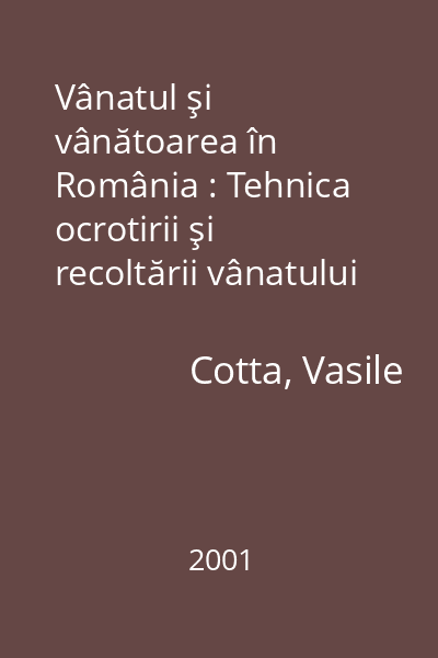 Vânatul şi vânătoarea în România : Tehnica ocrotirii şi recoltării vânatului