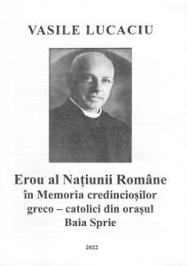 Vasile Lucaciu, erou al Naţiunii Române : în memoria credincioşilor greco-catolici din oraşul Baia Sprie