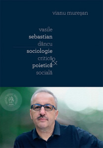 Vasile Sebastian Dâncu : sociologie critică și poietică socială