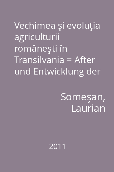 Vechimea şi evoluţia agriculturii româneşti în Transilvania = After und Entwicklung der Rumänischen Landwirtschaft in Siebenbürgen