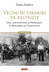 Vecini în vremuri de restrişte : stat, antisemitism şi Holocaust în Basarabia şi Transnistria