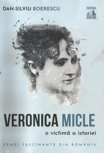 Veronica Micle, o victimă a istoriei : docu-drame şi mituri urbane controversate, însoţite de consemnări din presă şi din alte surse legate de povestea unei femei unice