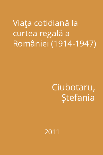 Viaţa cotidiană la curtea regală a României (1914-1947)
