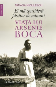 Viaţa lui Arsenie Boca : ei mă consideră făcător de minuni