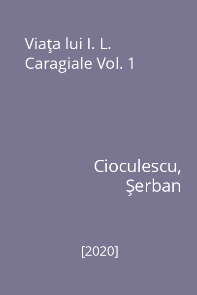 Viaţa lui I. L. Caragiale Vol. 1