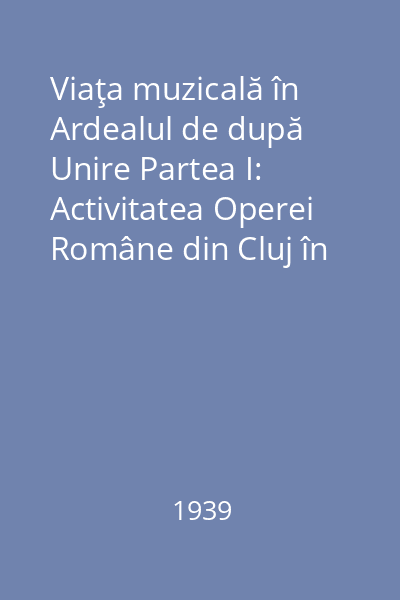 Viaţa muzicală în Ardealul de după Unire Partea I: Activitatea Operei Române din Cluj în decurs de 16 stagiuni (1919-1935)
