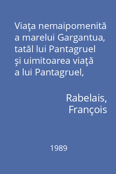 Viaţa nemaipomenită a marelui Gargantua, tatăl lui Pantagruel şi uimitoarea viaţă a lui Pantagruel, feciorul uriaşului Gargantua 1989