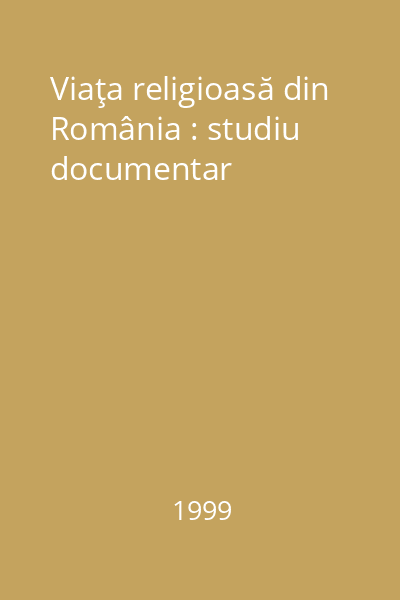 Viaţa religioasă din România : studiu documentar