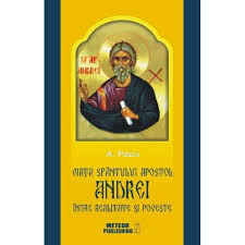 Viaţa Sfântului Apostol Andrei, între realitate şi poveste : ipoteze, nedumeriri, convingeri