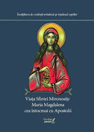 Viaţa Sfintei Mironosiţe Maria Magdalena cea întocmai cu apostolii