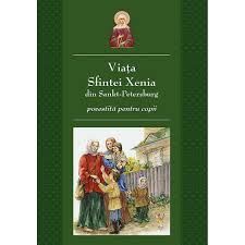 Viaţa Sfintei Xenia din Sankt Petersburg, povestită pentru copii : ziua prăznuirii: 24 ianuarie