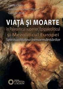 Viaţă şi moarte în paleoliticul superior, epipaleoliticul şi mezoliticul Europei : spiritualitatea înmormântărilor