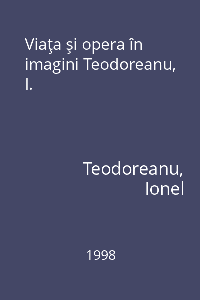 Viaţa şi opera în imagini Teodoreanu, I.