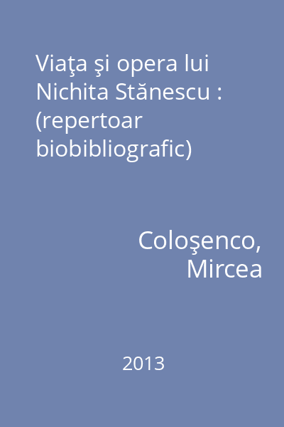 Viaţa şi opera lui Nichita Stănescu : (repertoar biobibliografic)