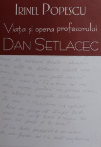 Viaţa şi opera profesorului Dan Setlacec