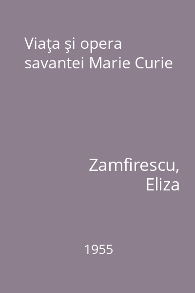 Viaţa şi opera savantei Marie Curie