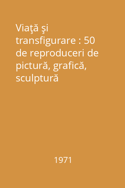Viaţă şi transfigurare : 50 de reproduceri de pictură, grafică, sculptură