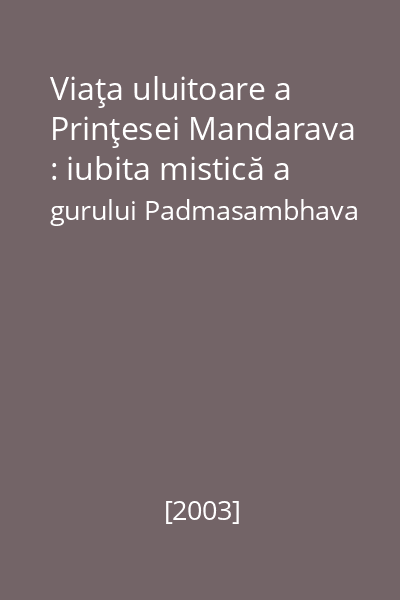 Viaţa uluitoare a Prinţesei Mandarava : iubita mistică a gurului Padmasambhava