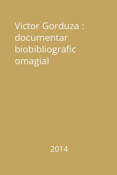 Victor Gorduza : documentar biobibliografic omagial