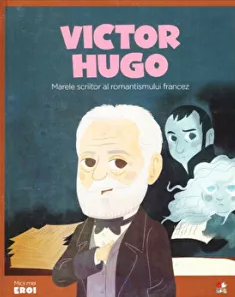 Victor Hugo : marele scriitor al romantismului francez