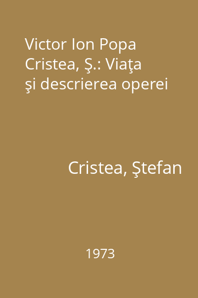 Victor Ion Popa Cristea, Ş.: Viaţa şi descrierea operei