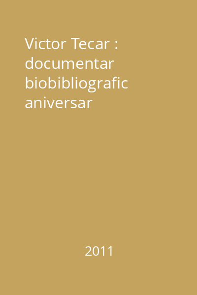 Victor Tecar : documentar biobibliografic aniversar