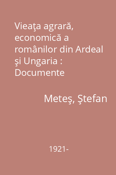 Vieaţa agrară, economică a românilor din Ardeal şi Ungaria : Documente contemporane *