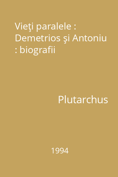 Vieţi paralele : Demetrios şi Antoniu : biografii