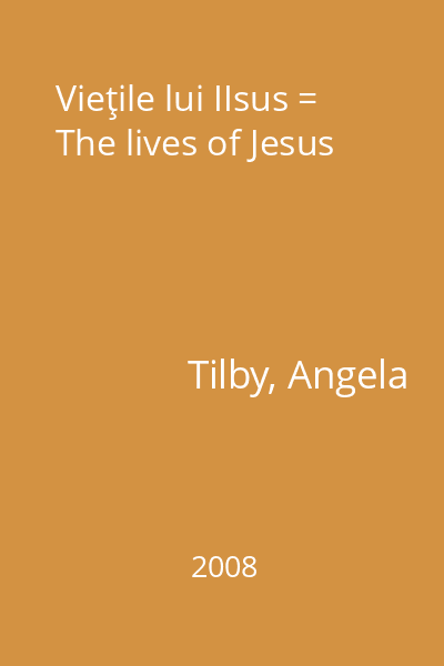 Vieţile lui IIsus = The lives of Jesus