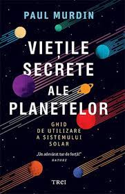Vieţile secrete ale planetelor : ghid de utilizare a sistemului solar