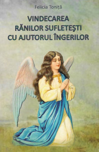 Vindecarea rănilor sufleteşti cu ajutorul îngerilor