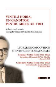 Vintilă Horia, un gânditor pentru mileniul trei : lucrările colocviilor ştiinţifice internaţionale: Centenar Vintilă Horia (1915-1992), Centenario Vintila Horia (1915-1992)