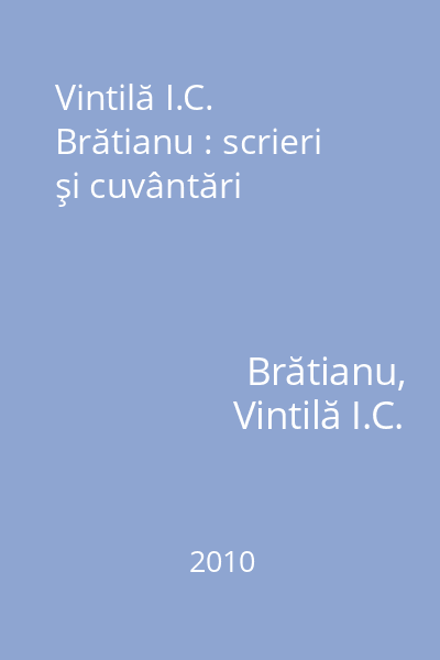 Vintilă I.C. Brătianu : scrieri şi cuvântări