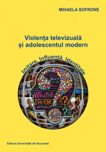 Violenţa televizuală şi adolescentul modern : imitare, influenţă, identitate