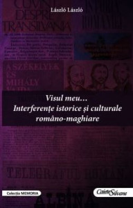 Visul meu... : interferențe istorice și culturale româno-maghiare