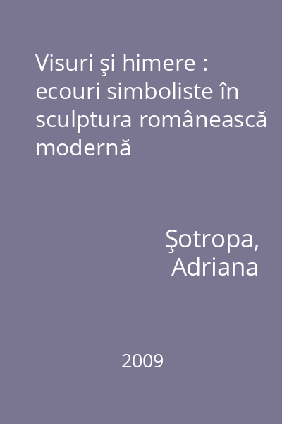 Visuri şi himere : ecouri simboliste în sculptura românească modernă