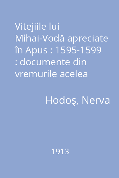 Vitejiile lui Mihai-Vodă apreciate în Apus : 1595-1599 : documente din vremurile acelea
