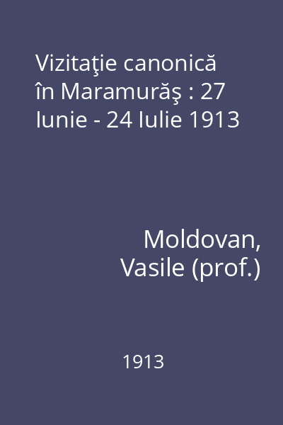 Vizitaţie canonică în Maramurăş : 27 Iunie - 24 Iulie 1913