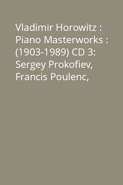 Vladimir Horowitz : Piano Masterworks : (1903-1989) CD 3: Sergey Prokofiev, Francis Poulenc, Igor Stravinsky, Samuel barber, Dmitry Kabalevsky