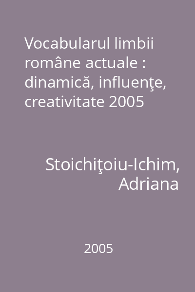 Vocabularul limbii române actuale : dinamică, influenţe, creativitate 2005