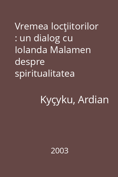 Vremea locţiitorilor : un dialog cu Iolanda Malamen despre spiritualitatea albaneză
