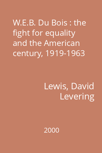 W.E.B. Du Bois : the fight for equality and the American century, 1919-1963