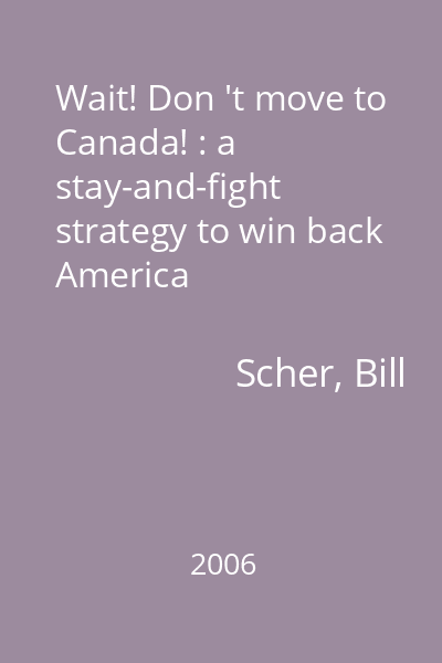 Wait! Don 't move to Canada! : a stay-and-fight strategy to win back America