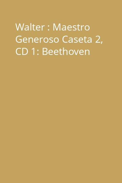 Walter : Maestro Generoso Caseta 2, CD 1: Beethoven