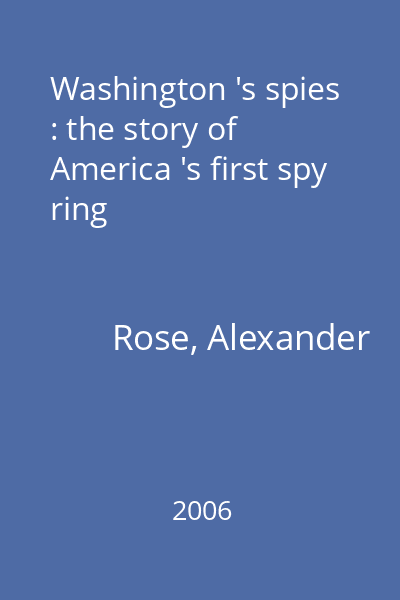 Washington 's spies : the story of America 's first spy ring